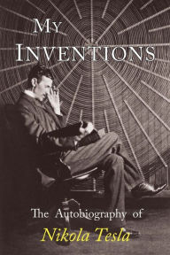 Title: My Inventions: The Autobiography of Nikola Tesla, Author: Nikola Tesla