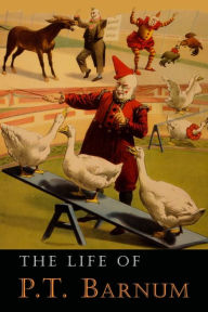 Title: The Life of P. T. Barnum: Written by Himself, Author: P. T. Barnum