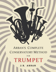Title: Arban's Complete Conservatory Method for Trumpet, Author: J B Arban