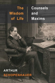 Title: The Wisdom of Life and Counsels and Maxims, Author: Arthur Schopenhauer