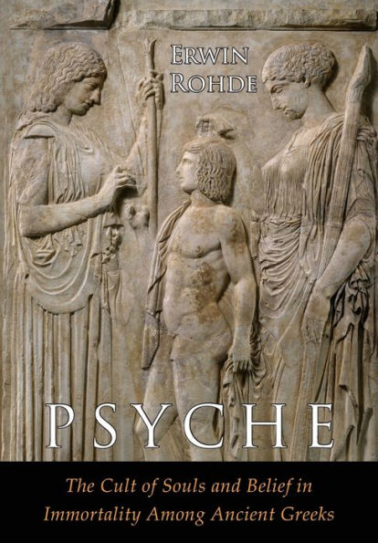 Psyche: The Cult of Souls and Belief in Immortality among the Greeks. Two Volumes in One