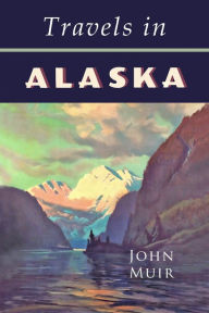 Title: Travels in Alaska, Author: John Muir