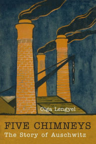 Title: Five Chimneys: The Story of Auschwitz, Author: Olga Lengyel