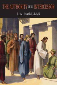 Title: The Authority of the Intercessor, Author: John A. MacMillan