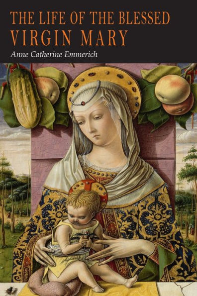the Life of Blessed Virgin Mary: From Visions Anne Catherine Emmerich