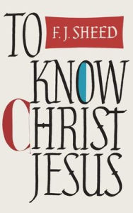 Title: To Know Christ Jesus, Author: Frank  J. Sheed