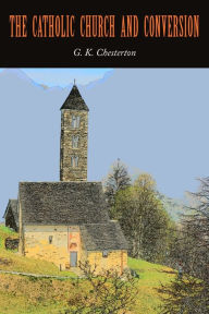 Title: The Catholic Church and Conversion, Author: G. K. Chesterton