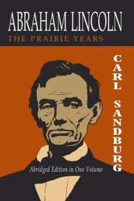 Title: Abraham Lincoln: The Prairie Years [Two Volumes in One], Author: Carl Sandburg