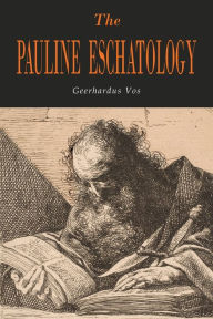 Title: The Pauline Eschatology, Author: Geerhardus Vos