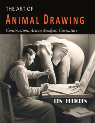 Title: The Art of Animal Drawing: Construction, Action Analysis, Caricature, Author: Ken Hultgren