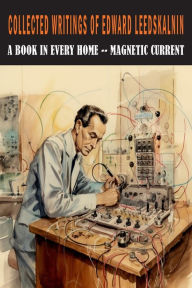 Title: Collected Writings of Edward Leedskalnin: A Book in Every Home & Magnetic Current, Author: Edward Leedskalnin