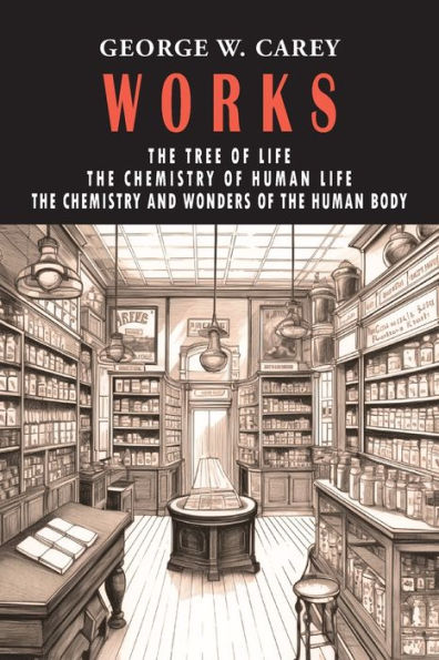 George W. Carey Works (3 Books in 1): The Chemistry of Human Life & The Tree of Life & The Chemistry and Wonders of the Human Body