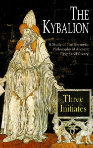 Title: The Kybalion: A Study of The Hermetic Philosophy of Ancient Egypt and Greece, Author: Three Initiates