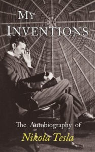 Title: My Inventions: The Autobiography of Nikola Tesla, Author: Nikola Tesla