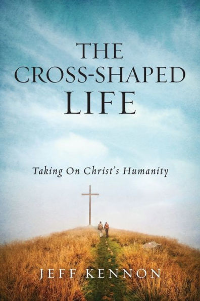 Cross-Shaped Life: Taking on Christ's Humanity