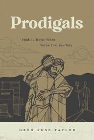 Title: Prodigals: Finding Home When We've Lost the Way, Author: Greg Ross Taylor