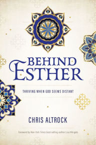 Title: Behind Esther: Thriving When God Seems Distant, Author: Chris Altrock