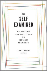 Title: The Self Examined: Christian Perspectives on Human Identity, Author: Jenny McGill