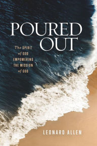 Title: Poured Out: The Spirit of God Empowering the Mission of God, Author: Leonard Allen