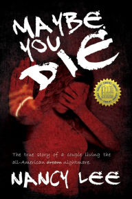 Title: Maybe You Die: The True Story of a Couple Living the All-American Nightmare, Author: Nancy Lee