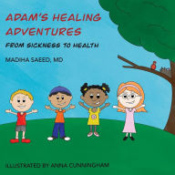 Title: Adam's Healing Adventures: From Sickness to Health, Author: Madiha Saeed