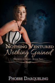 Title: Nothing Ventured, Nothing Gained, Author: Phoebe Darqueling