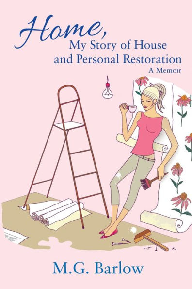 Home, My Story of House and Personal Restoration: A Memoir