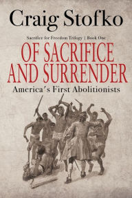 Ebook download free english Of Sacrifice and Surrender: America's First Abolitionists by  English version 9781684339082