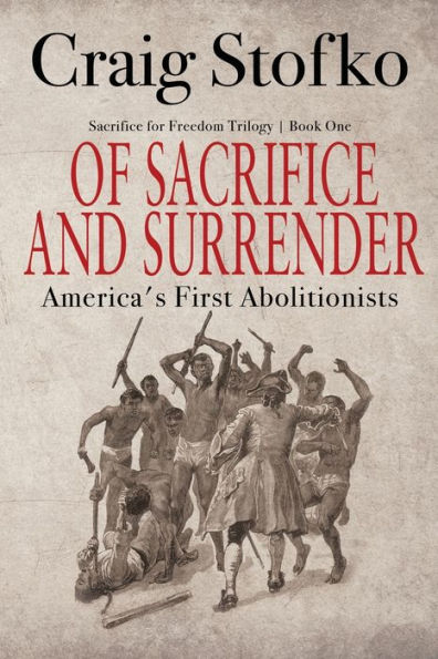 Of Sacrifice and Surrender: America's First Abolitionists