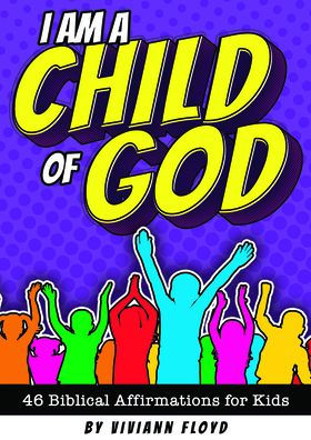 I Am a Child of God: 46 Biblical Affirmations for Kids