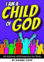 I Am a Child of God: 46 Biblical Affirmations for Kids