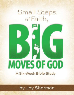 Small Steps of Faith, Big Moves of God: A Six-Week Bible Study