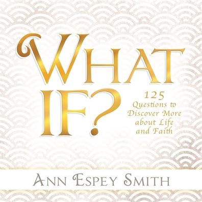 What If? 125 Questions to Discover More about Life and Faith