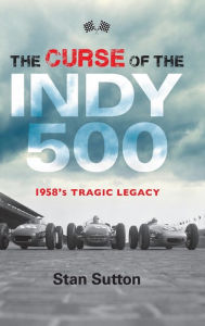 Title: The Curse of the Indy 500: 1958's Tragic Legacy, Author: Stan Sutton