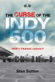 Title: The Curse of the Indy 500: 1958's Tragic Legacy, Author: Stan Sutton