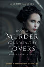 How to Murder Your Wealthy Lovers and Get Away With It: Money & Mayhem in the Gilded Age