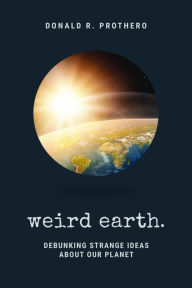 Free books online for download Weird Earth: Debunking Strange Ideas about Our Planet RTF FB2 by Donald R. Prothero, Michael Shermer