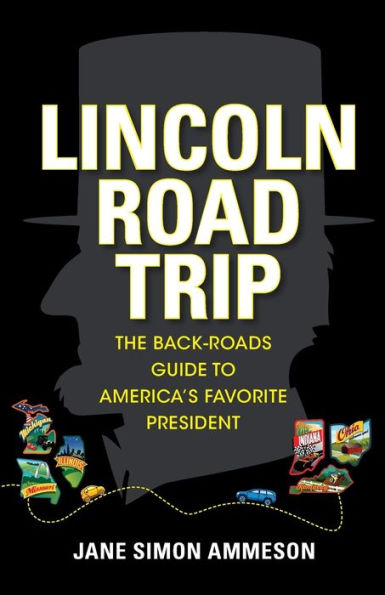 Lincoln Road Trip: The Back-Roads Guide to America's Favorite President