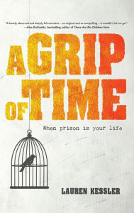 Title: A Grip of Time: When Prison Is Your Life, Author: Lauren Kessler