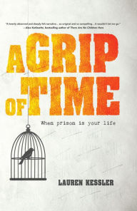 Title: A Grip of Time: When Prison Is Your Life, Author: Lauren Kessler