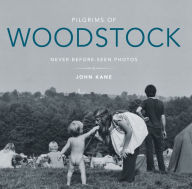 Title: Pilgrims of Woodstock: Never-Before-Seen Photos, Author: John Kane