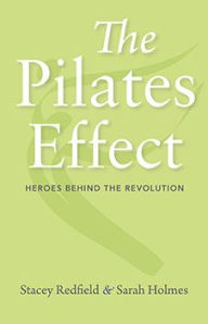 Title: The Pilates Effect: Heroes Behind the Revolution, Author: Sarah W. Holmes