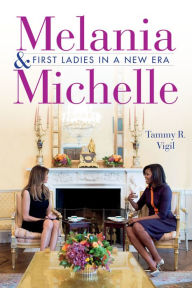 Title: Melania and Michelle: First Ladies in a New Era, Author: Tammy R. Vigil