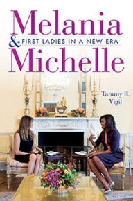 Title: Melania and Michelle: First Ladies in a New Era, Author: Tammy R. Vigil
