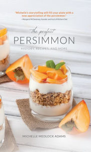 Title: The Perfect Persimmon: History, Recipes, and More, Author: Michelle Medlock Adams