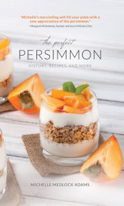 Title: The Perfect Persimmon: History, Recipes, and More, Author: Michelle Medlock Adams