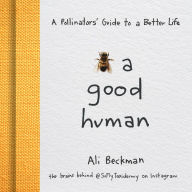 Title: Bee a Good Human: A Pollinators' Guide to a Better Life, Author: Ali Beckman