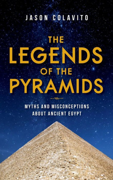 the Legends of Pyramids: Myths and Misconceptions about Ancient Egypt