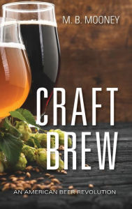 Title: Craft Brew: An American Beer Revolution, Author: M. B. Mooney