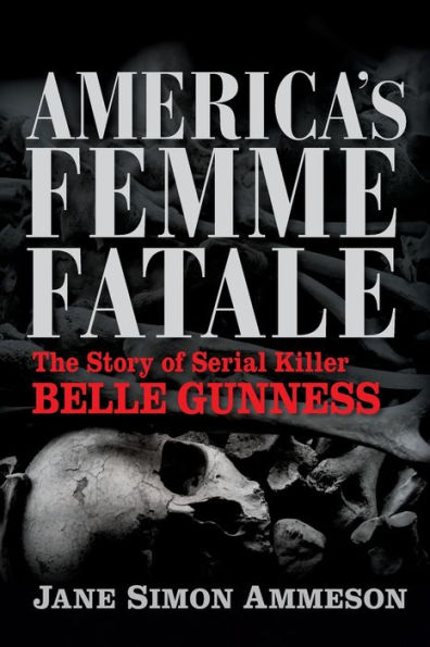 America's Femme Fatale: The Story of Serial Killer Belle Gunness